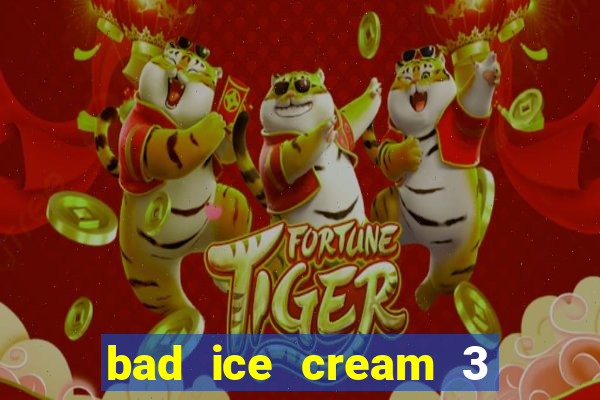 bad ice cream 3 no jogos 360